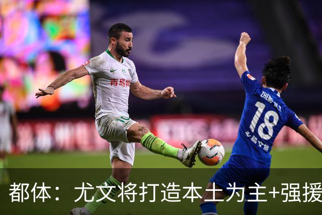 都体：尤文将打造本土为主+强援的架构，已瞄准弗拉泰西 贝拉尔迪